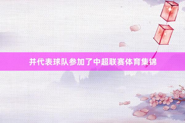 并代表球队参加了中超联赛体育集锦
