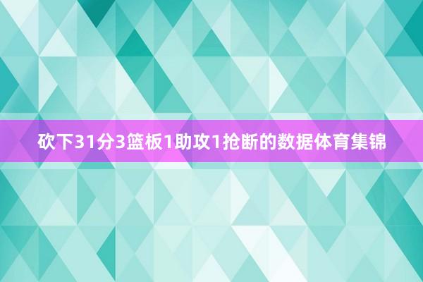砍下31分3篮板1助攻1抢断的数据体育集锦