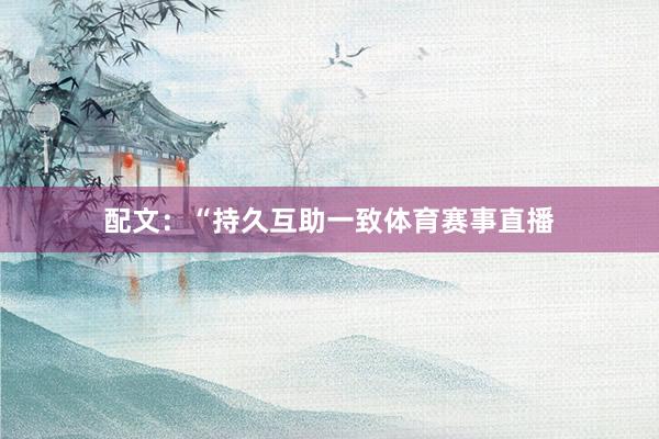 配文：“持久互助一致体育赛事直播