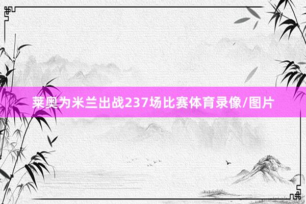 莱奥为米兰出战237场比赛体育录像/图片