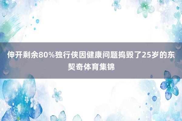 伸开剩余80%独行侠因健康问题捣毁了25岁的东契奇体育集锦