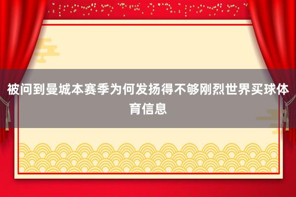被问到曼城本赛季为何发扬得不够刚烈世界买球体育信息