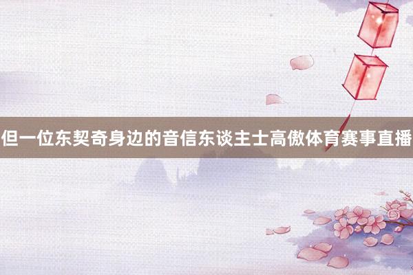 但一位东契奇身边的音信东谈主士高傲体育赛事直播