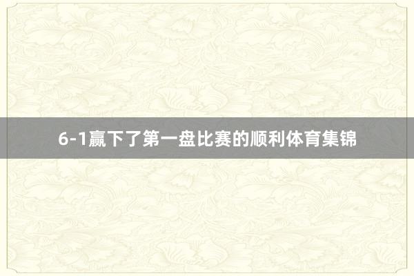 6-1赢下了第一盘比赛的顺利体育集锦