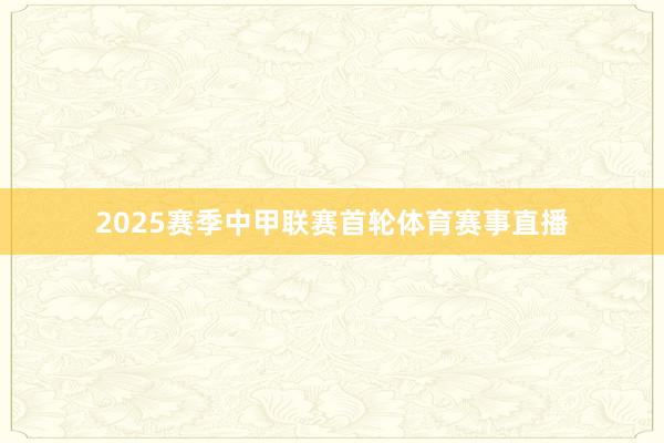 2025赛季中甲联赛首轮体育赛事直播
