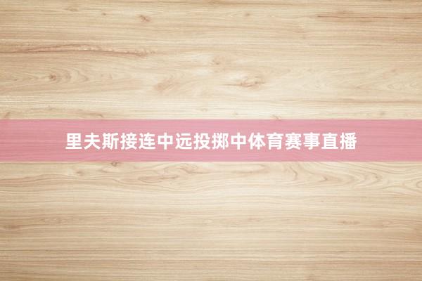 里夫斯接连中远投掷中体育赛事直播