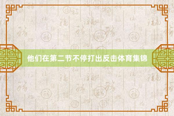 他们在第二节不停打出反击体育集锦