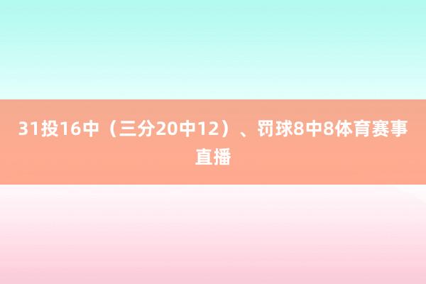 31投16中（三分20中12）、罚球8中8体育赛事直播