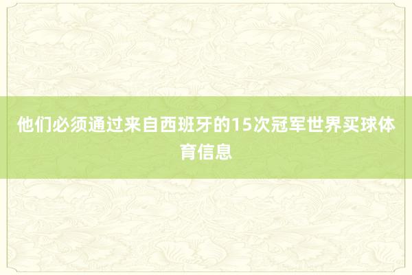 他们必须通过来自西班牙的15次冠军世界买球体育信息