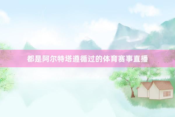 都是阿尔特塔遵循过的体育赛事直播