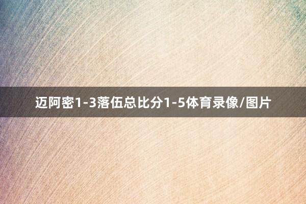 迈阿密1-3落伍总比分1-5体育录像/图片