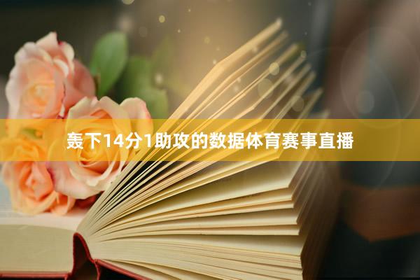 轰下14分1助攻的数据体育赛事直播