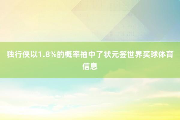 独行侠以1.8%的概率抽中了状元签世界买球体育信息