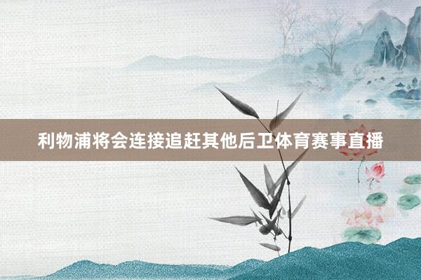 利物浦将会连接追赶其他后卫体育赛事直播