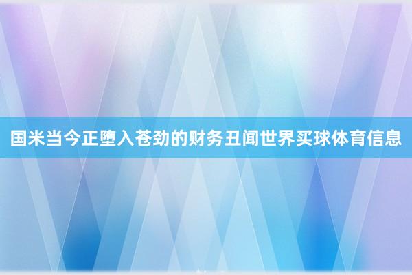 国米当今正堕入苍劲的财务丑闻世界买球体育信息
