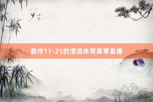 最终11-25的溃逃体育赛事直播