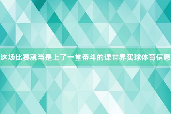 这场比赛就当是上了一堂奋斗的课世界买球体育信息