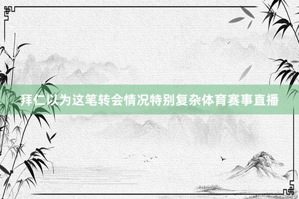 拜仁以为这笔转会情况特别复杂体育赛事直播