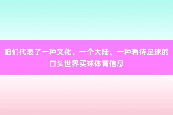 咱们代表了一种文化、一个大陆、一种看待足球的口头世界买球体育信息