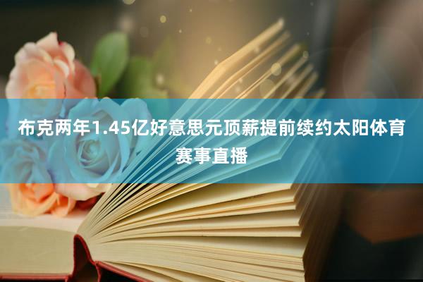 布克两年1.45亿好意思元顶薪提前续约太阳体育赛事直播