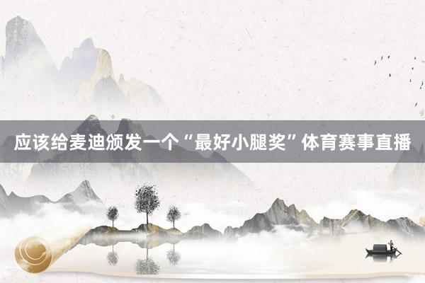 应该给麦迪颁发一个“最好小腿奖”体育赛事直播