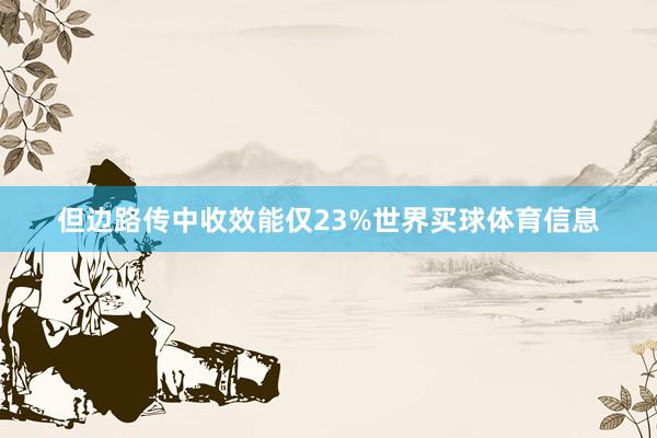 但边路传中收效能仅23%世界买球体育信息