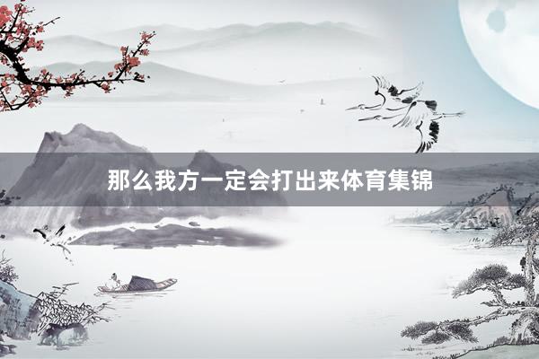 那么我方一定会打出来体育集锦