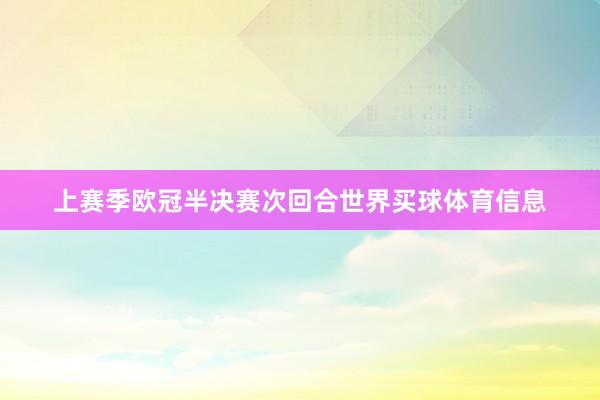 上赛季欧冠半决赛次回合世界买球体育信息