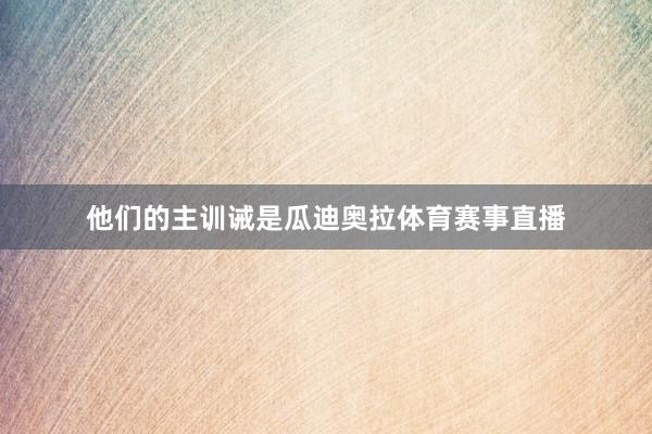 他们的主训诫是瓜迪奥拉体育赛事直播
