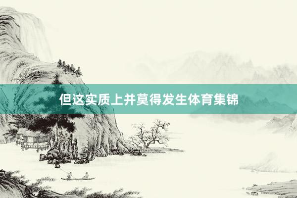 但这实质上并莫得发生体育集锦