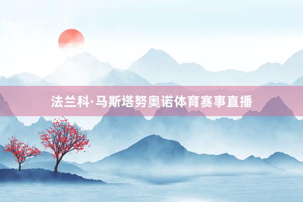 法兰科·马斯塔努奥诺体育赛事直播