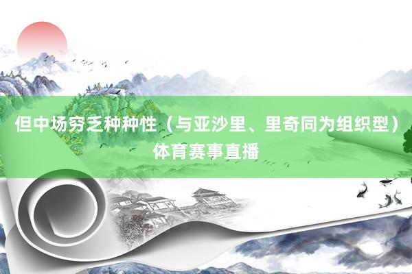 但中场穷乏种种性（与亚沙里、里奇同为组织型）体育赛事直播