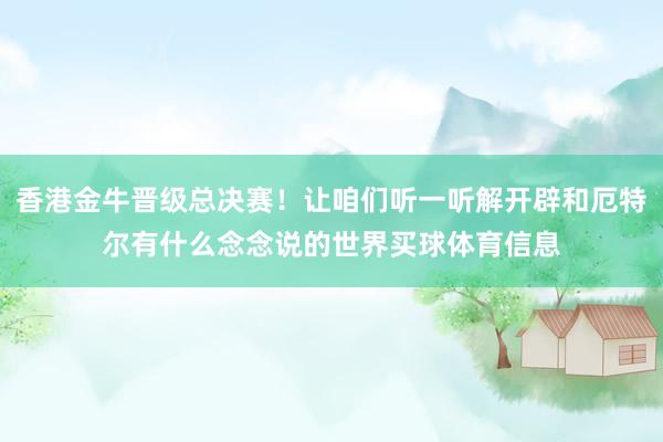 香港金牛晋级总决赛！让咱们听一听解开辟和厄特尔有什么念念说的世界买球体育信息
