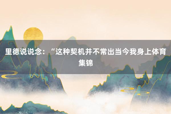 里德说说念：“这种契机并不常出当今我身上体育集锦