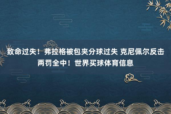 致命过失！弗拉格被包夹分球过失 克尼佩尔反击两罚全中！世界买球体育信息