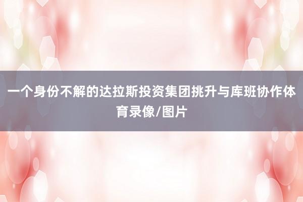 一个身份不解的达拉斯投资集团挑升与库班协作体育录像/图片