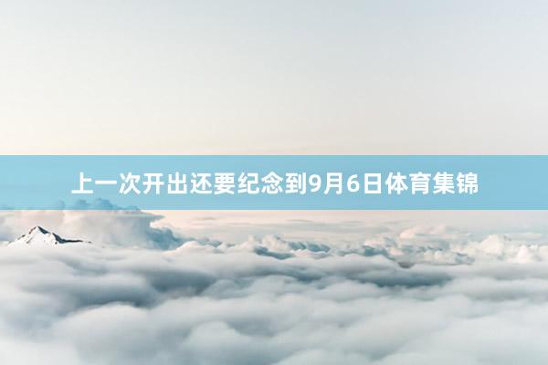 上一次开出还要纪念到9月6日体育集锦