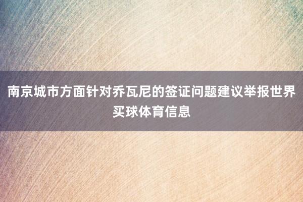 南京城市方面针对乔瓦尼的签证问题建议举报世界买球体育信息