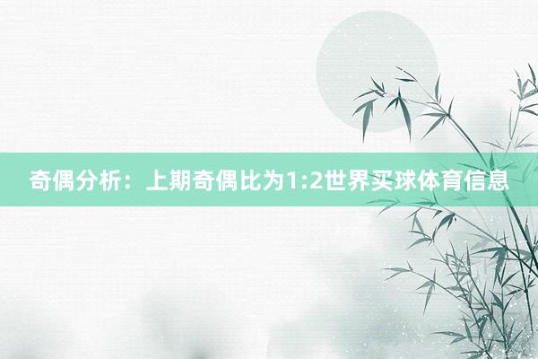 奇偶分析：上期奇偶比为1:2世界买球体育信息
