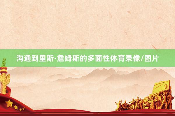 沟通到里斯·詹姆斯的多面性体育录像/图片