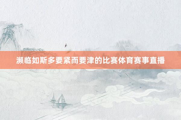 濒临如斯多要紧而要津的比赛体育赛事直播