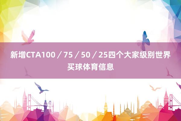 新增CTA100／75／50／25四个大家级别世界买球体育信息