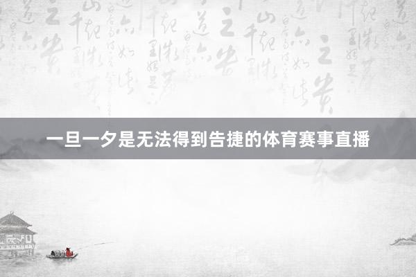 一旦一夕是无法得到告捷的体育赛事直播