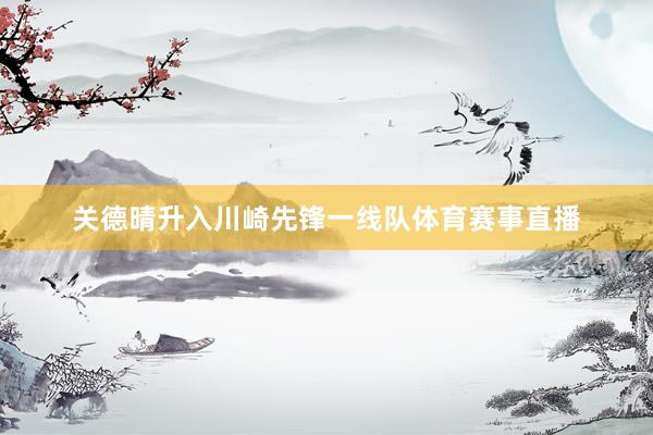 关德晴升入川崎先锋一线队体育赛事直播