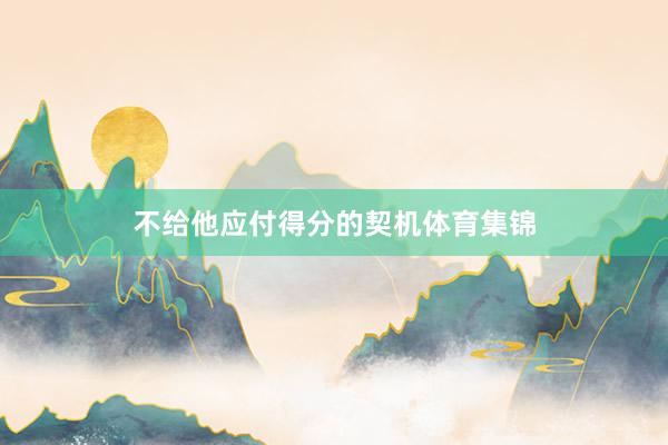 不给他应付得分的契机体育集锦