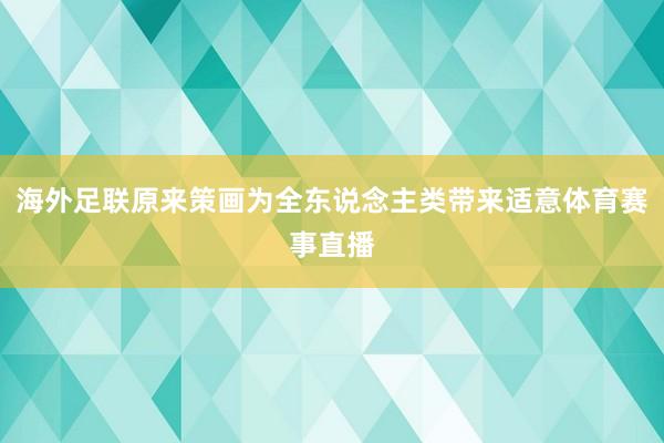 海外足联原来策画为全东说念主类带来适意体育赛事直播