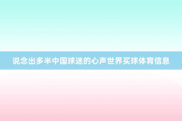 说念出多半中国球迷的心声世界买球体育信息
