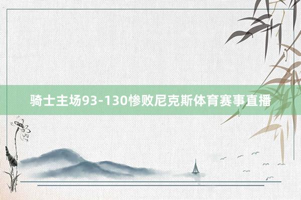 骑士主场93-130惨败尼克斯体育赛事直播