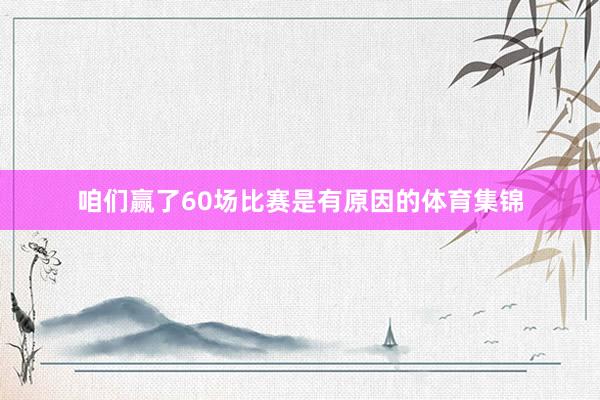 咱们赢了60场比赛是有原因的体育集锦