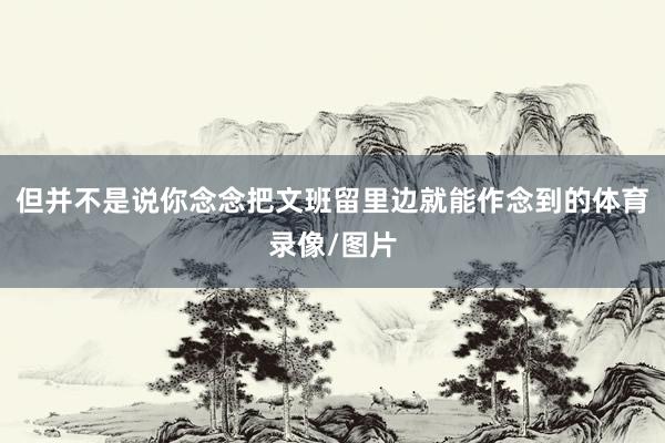 但并不是说你念念把文班留里边就能作念到的体育录像/图片